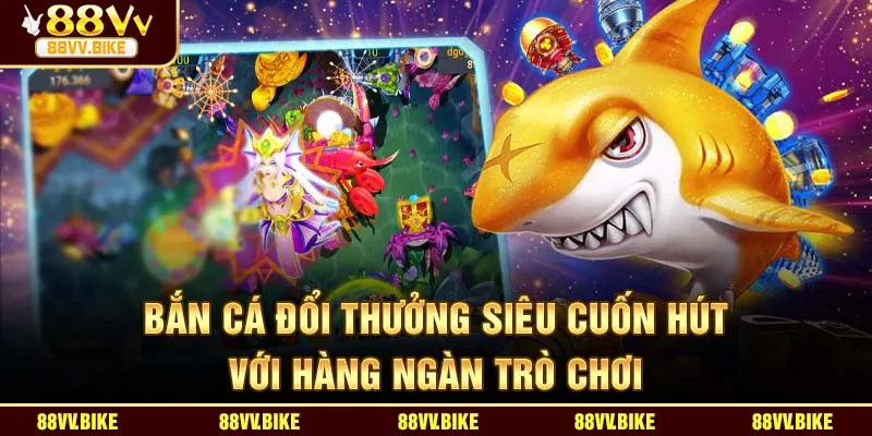 Bắn cá đổi thưởng siêu cuốn hút với hàng ngàn trò chơi