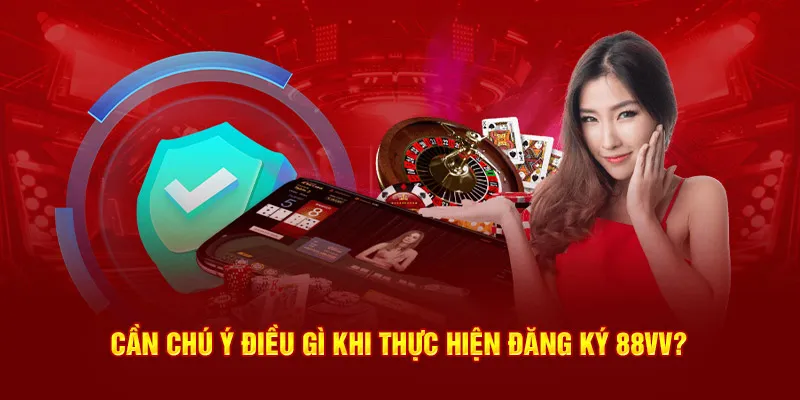 Cần chú ý điều gì khi thực hiện đăng ký 88VV?