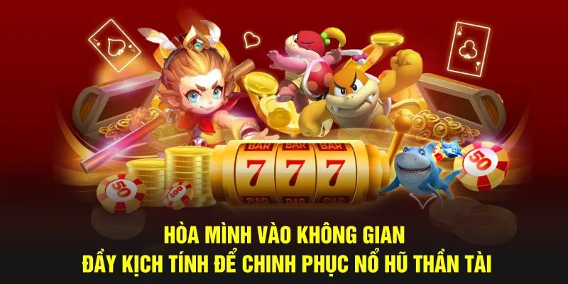 Hòa mình vào không gian đầy kịch tính để chinh phục Nổ Hũ Thần Tài