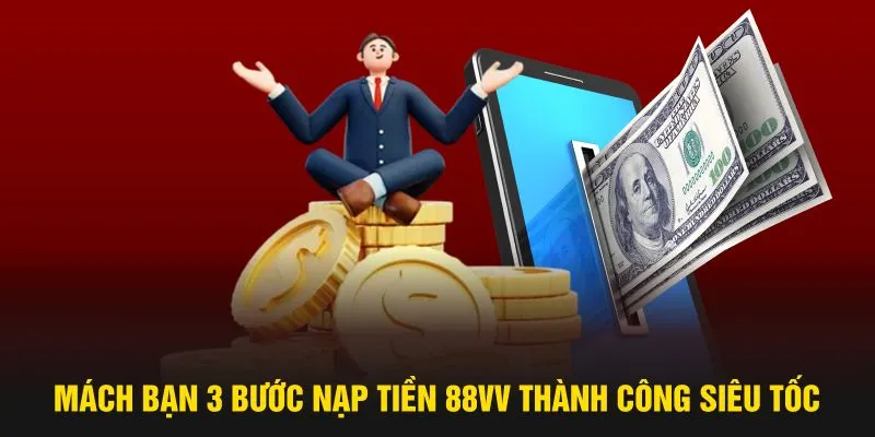 Mách bạn 3 bước nạp tiền 88VV thành công siêu tốc