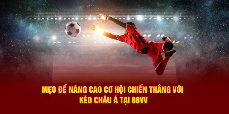 Mẹo để nâng cao cơ hội chiến thắng với kèo châu Á tại 88vv