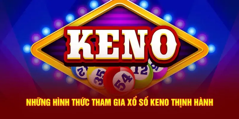 Những hình thức tham gia xổ số Keno thịnh hành