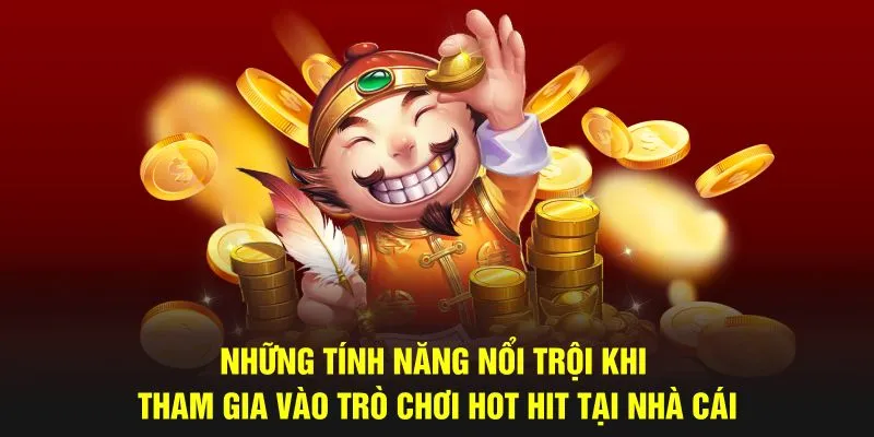 Những tính năng nổi trội khi tham gia vào trò chơi hot hit tại nhà cái