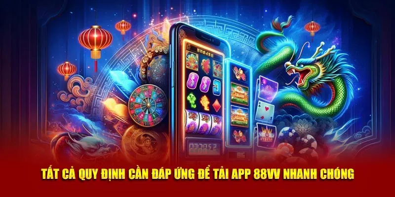 Tất cả quy định cần đáp ứng để tải app 88VV nhanh chóng